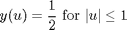 $$y(u) = \frac{1}{2}$$ for $$|u| \leq 1$$